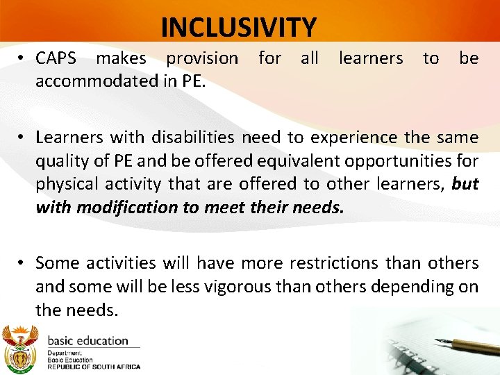 INCLUSIVITY • CAPS makes provision for all learners to be accommodated in PE. •