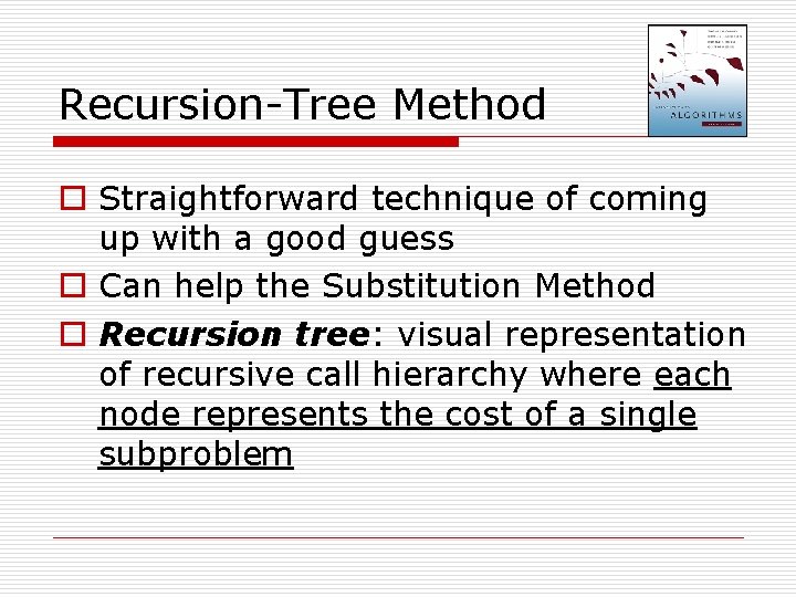 Recursion-Tree Method o Straightforward technique of coming up with a good guess o Can