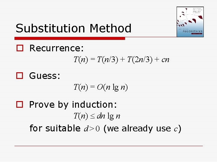 Substitution Method o Recurrence: T(n) = T(n/3) + T(2 n/3) + cn o Guess: