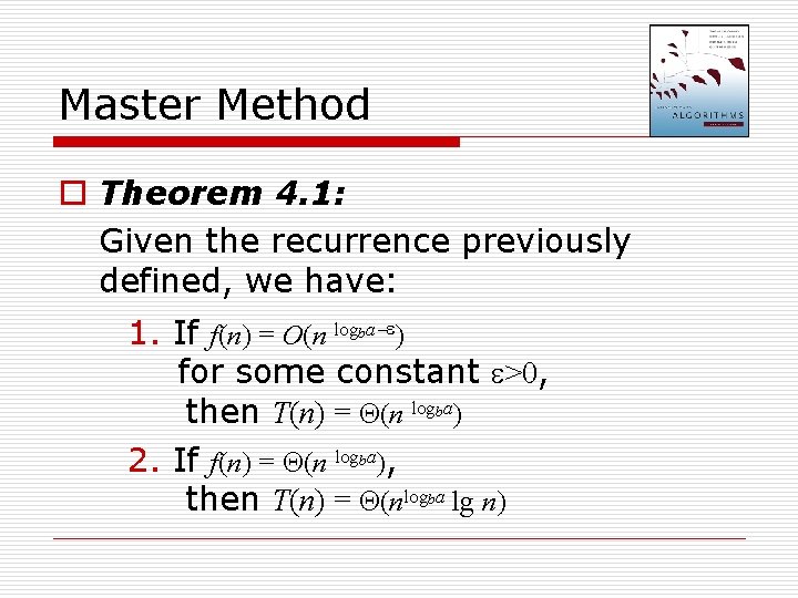 Master Method o Theorem 4. 1: Given the recurrence previously defined, we have: 1.