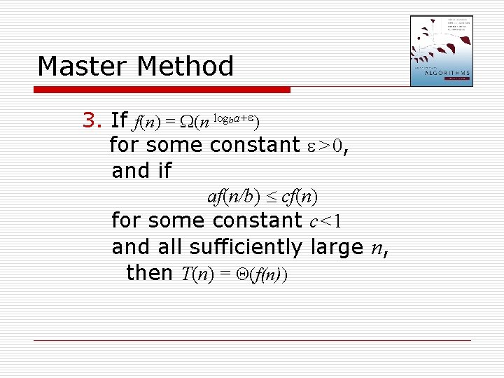 Master Method 3. If f(n) = (n logba+ ) for some constant > 0,