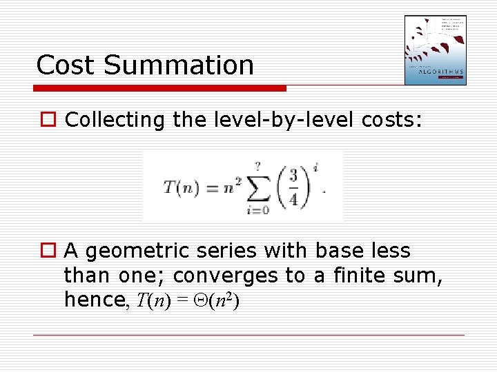 Cost Summation o Collecting the level-by-level costs: o A geometric series with base less