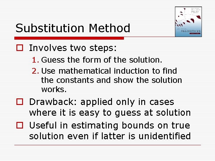 Substitution Method o Involves two steps: 1. Guess the form of the solution. 2.