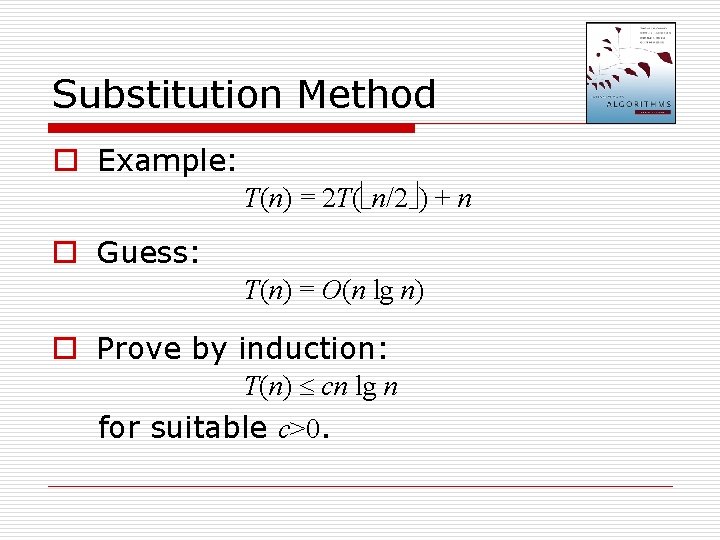 Substitution Method o Example: T(n) = 2 T( n/2 ) + n o Guess: