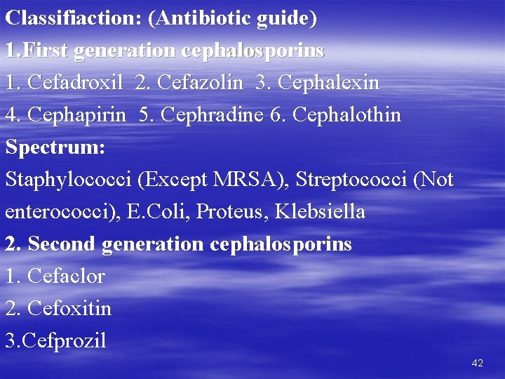 Classifiaction: (Antibiotic guide) 1. First generation cephalosporins 1. Cefadroxil 2. Cefazolin 3. Cephalexin 4.