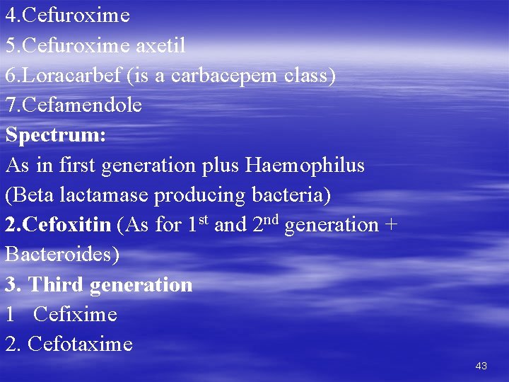 4. Cefuroxime 5. Cefuroxime axetil 6. Loracarbef (is a carbacepem class) 7. Cefamendole Spectrum: