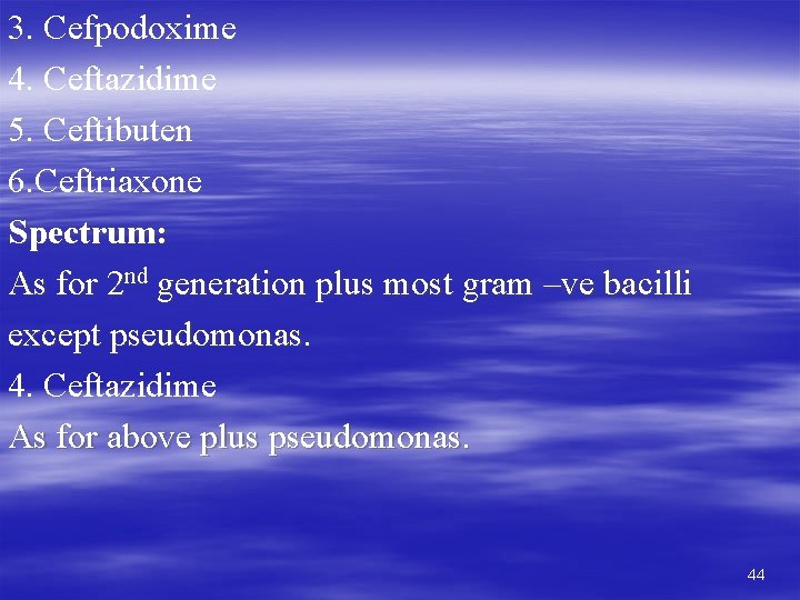 3. Cefpodoxime 4. Ceftazidime 5. Ceftibuten 6. Ceftriaxone Spectrum: As for 2 nd generation