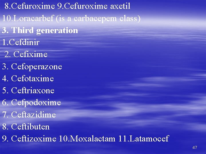 8. Cefuroxime 9. Cefuroxime axetil 10. Loracarbef (is a carbacepem class) 3. Third generation