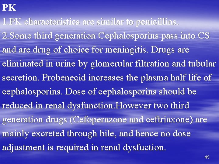 PK 1. PK characteristics are similar to penicillins. 2. Some third generation Cephalosporins pass