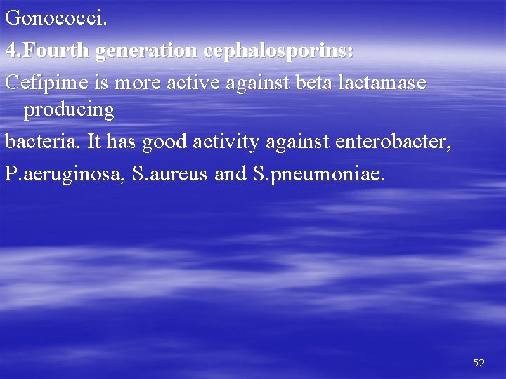 Gonococci. 4. Fourth generation cephalosporins: Cefipime is more active against beta lactamase producing bacteria.