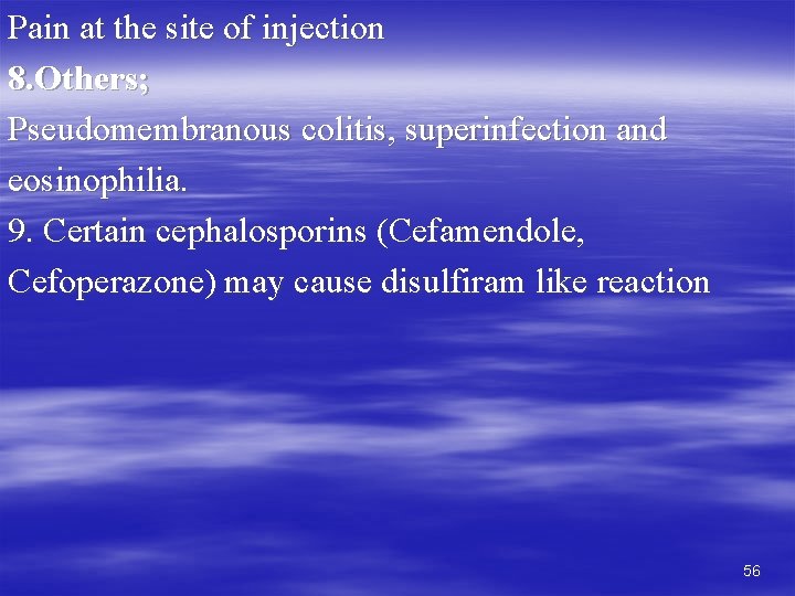 Pain at the site of injection 8. Others; Pseudomembranous colitis, superinfection and eosinophilia. 9.