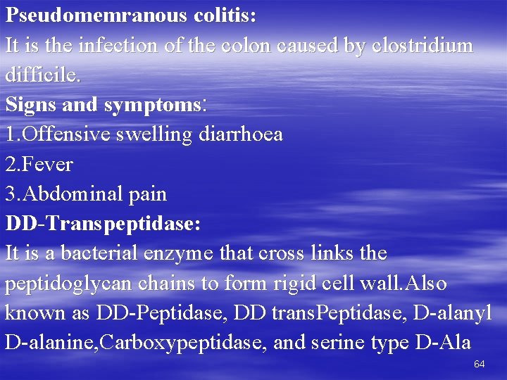 Pseudomemranous colitis: It is the infection of the colon caused by clostridium difficile. Signs