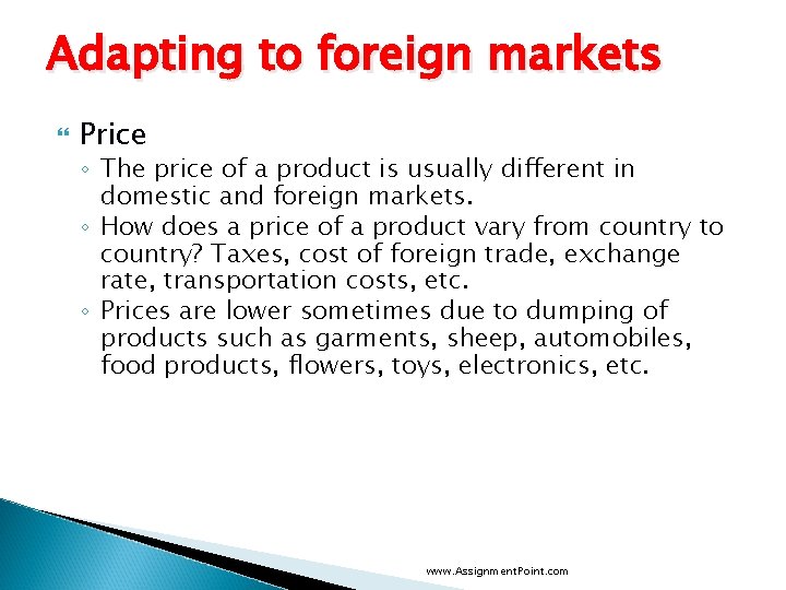 Adapting to foreign markets Price ◦ The price of a product is usually different