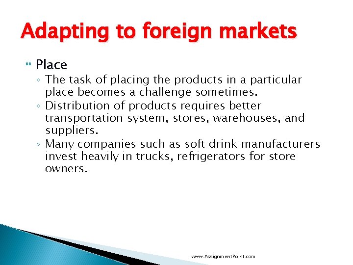 Adapting to foreign markets Place ◦ The task of placing the products in a