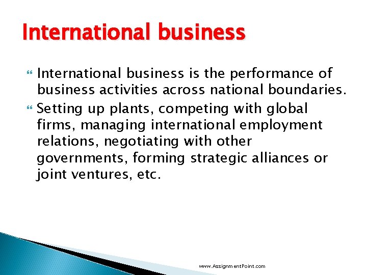 International business is the performance of business activities across national boundaries. Setting up plants,