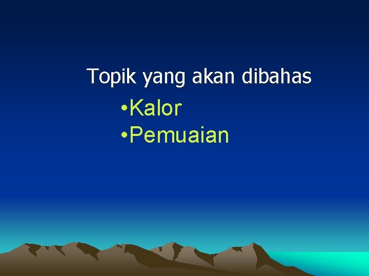 Topik yang akan dibahas • Kalor • Pemuaian 