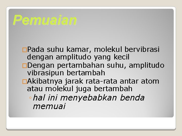 Pemuaian �Pada suhu kamar, molekul bervibrasi dengan amplitudo yang kecil �Dengan pertambahan suhu, amplitudo