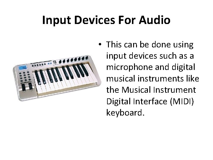 Input Devices For Audio • This can be done using input devices such as