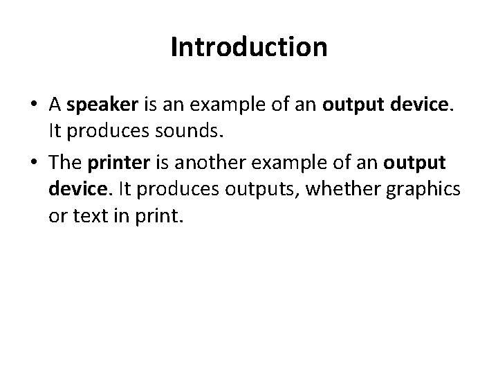 Introduction • A speaker is an example of an output device. It produces sounds.