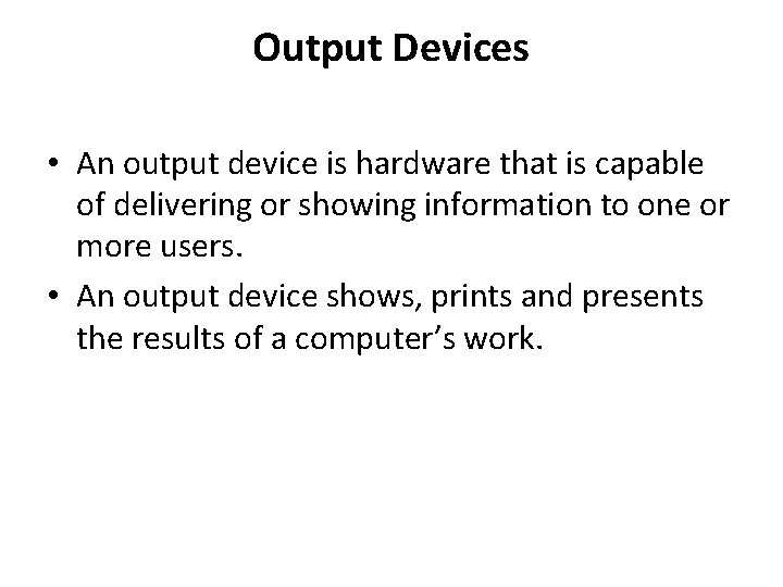 Output Devices • An output device is hardware that is capable of delivering or