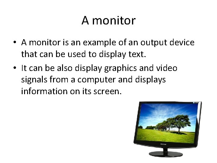 A monitor • A monitor is an example of an output device that can