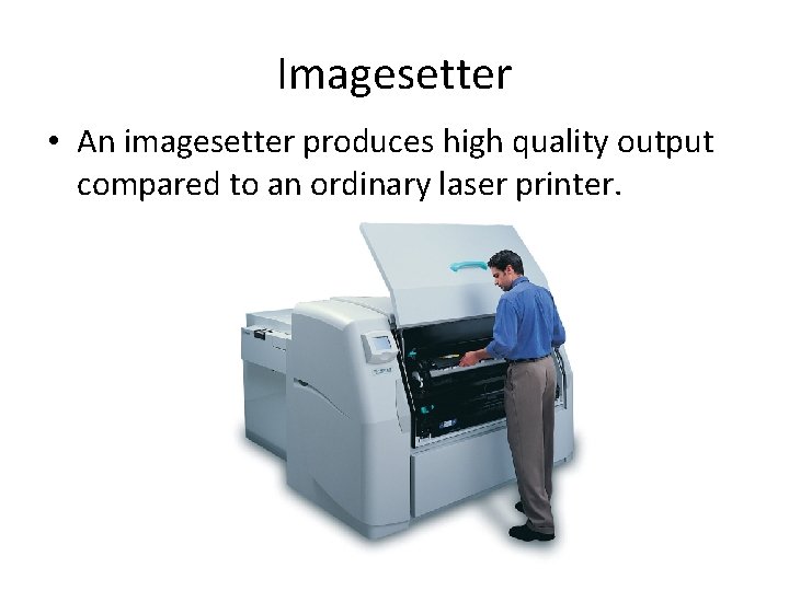 Imagesetter • An imagesetter produces high quality output compared to an ordinary laser printer.