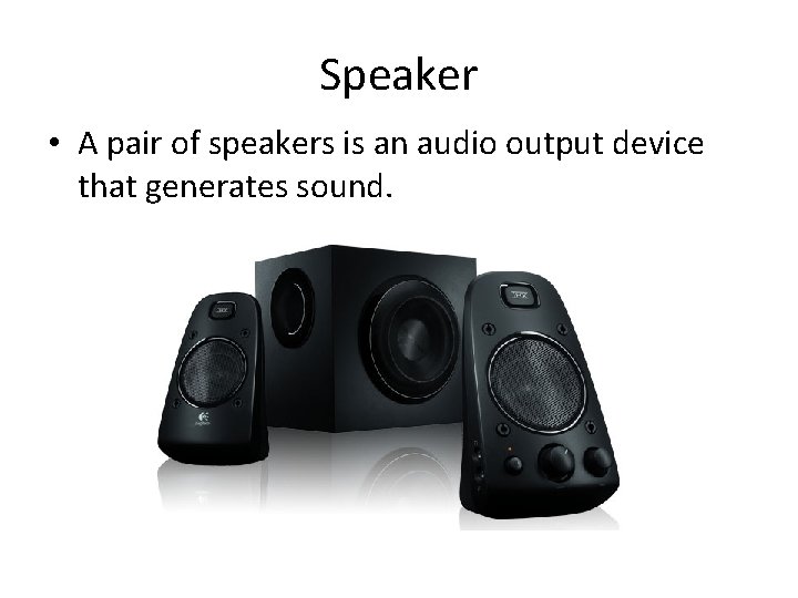 Speaker • A pair of speakers is an audio output device that generates sound.