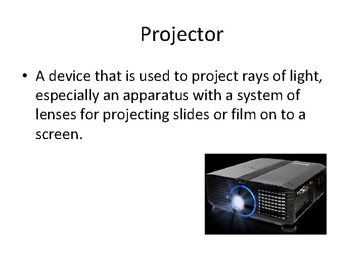 Projector • A device that is used to project rays of light, especially an