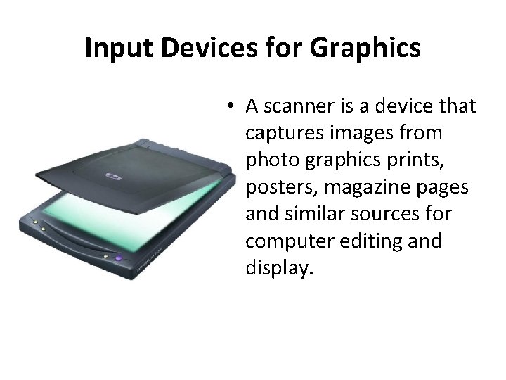 Input Devices for Graphics • A scanner is a device that captures images from