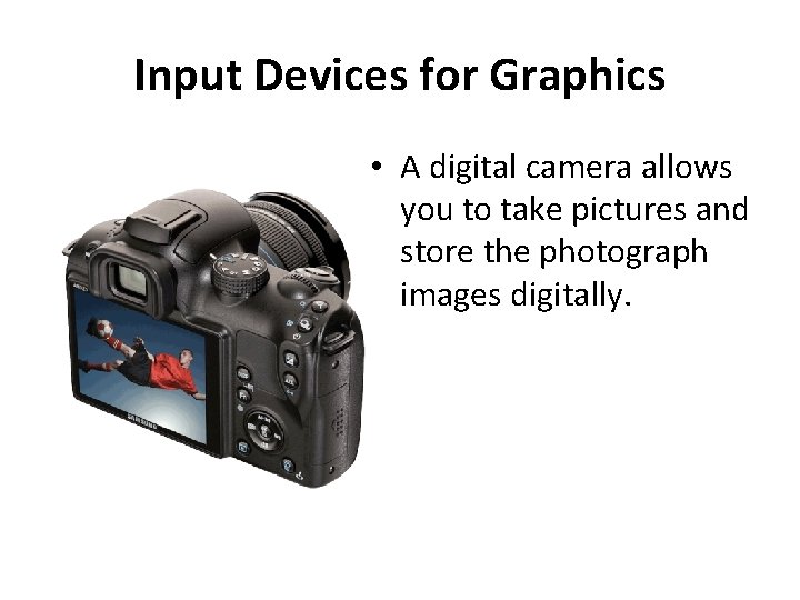 Input Devices for Graphics • A digital camera allows you to take pictures and