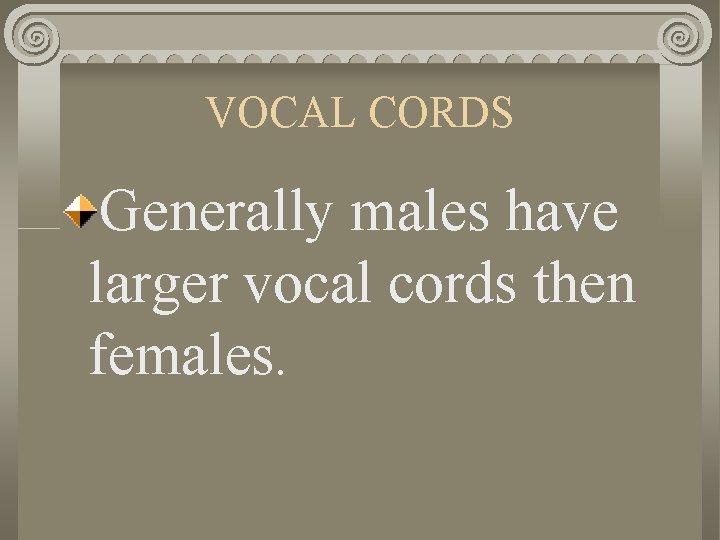 VOCAL CORDS Generally males have larger vocal cords then females. 
