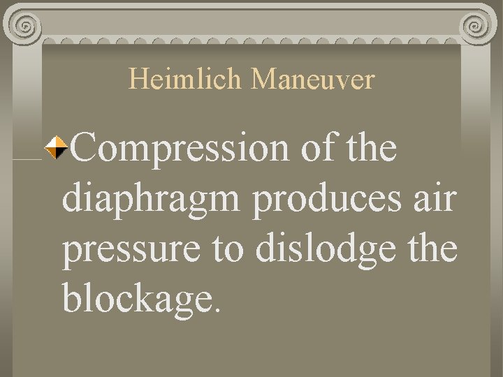 Heimlich Maneuver Compression of the diaphragm produces air pressure to dislodge the blockage. 