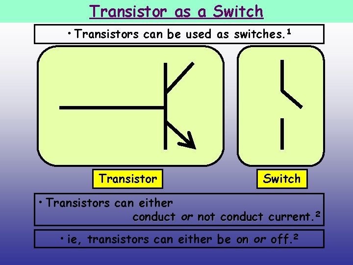 Transistor as a Switch • Transistors can be used as switches. 1 Transistor Switch