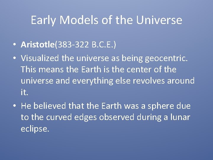 Early Models of the Universe • Aristotle(383 -322 B. C. E. ) • Visualized