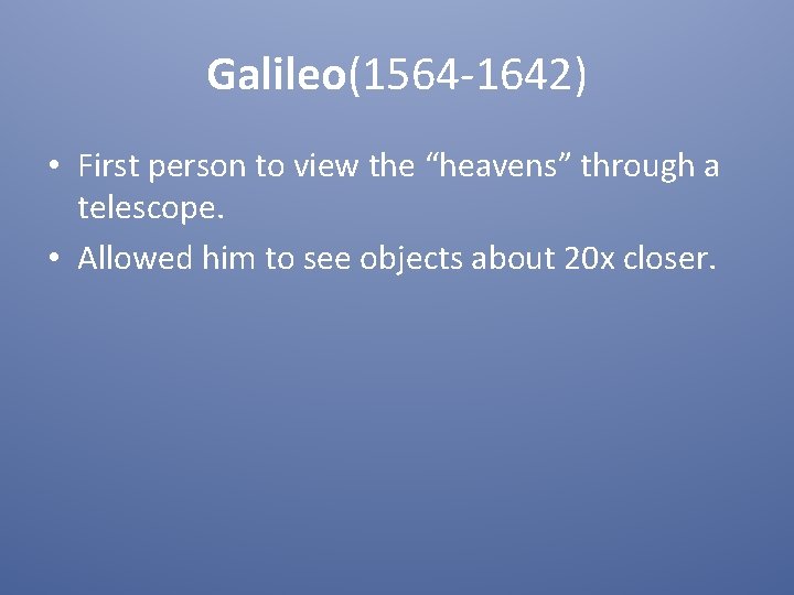 Galileo(1564 -1642) • First person to view the “heavens” through a telescope. • Allowed