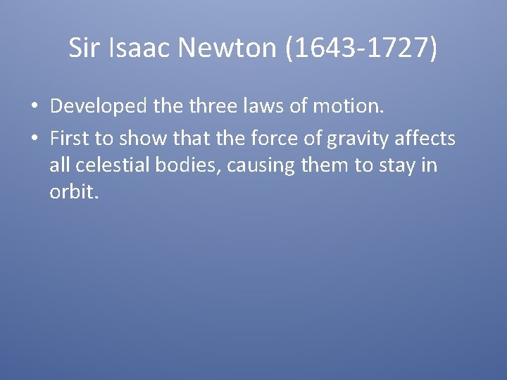 Sir Isaac Newton (1643 -1727) • Developed the three laws of motion. • First
