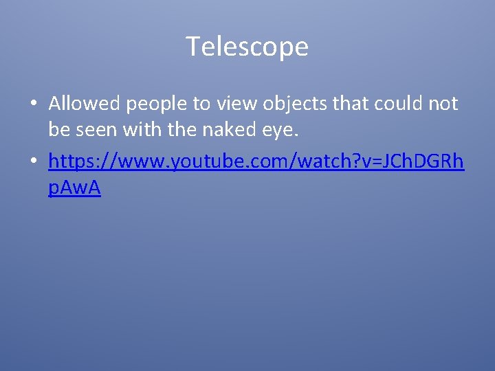 Telescope • Allowed people to view objects that could not be seen with the