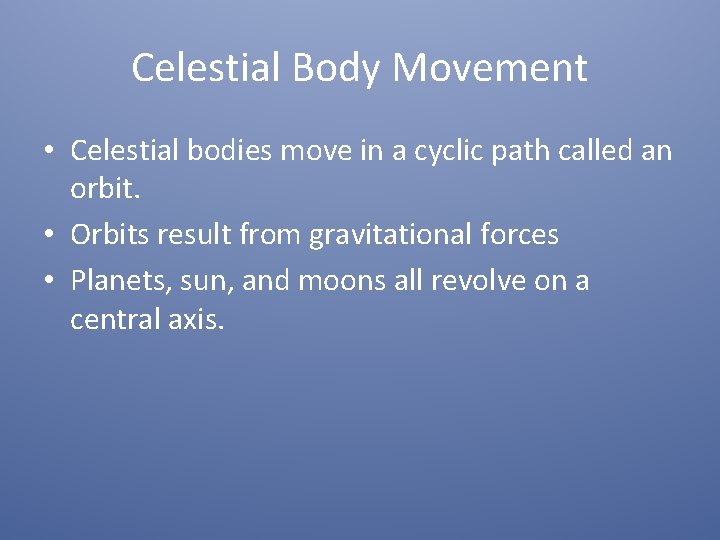 Celestial Body Movement • Celestial bodies move in a cyclic path called an orbit.