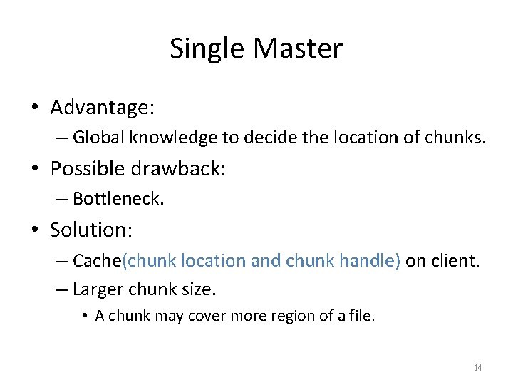 Single Master • Advantage: – Global knowledge to decide the location of chunks. •