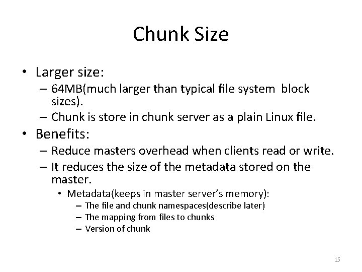 Chunk Size • Larger size: – 64 MB(much larger than typical ﬁle system block