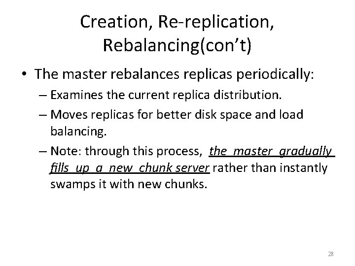 Creation, Re-replication, Rebalancing(con’t) • The master rebalances replicas periodically: – Examines the current replica