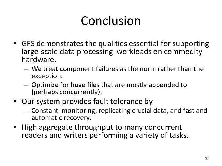 Conclusion • GFS demonstrates the qualities essential for supporting large-scale data processing workloads on