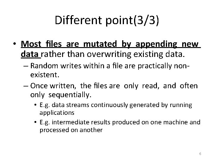 Different point(3/3) • Most ﬁles are mutated by appending new data rather than overwriting