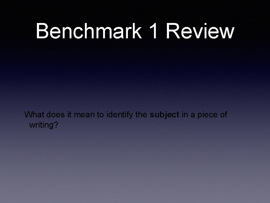 Benchmark 1 Review What does it mean to identify the subject in a piece