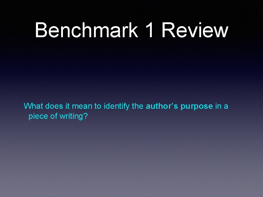 Benchmark 1 Review What does it mean to identify the author’s purpose in a