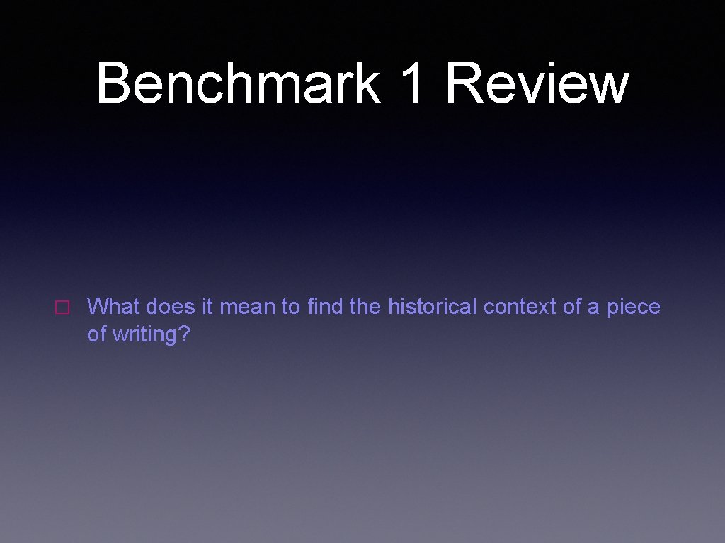 Benchmark 1 Review � What does it mean to find the historical context of