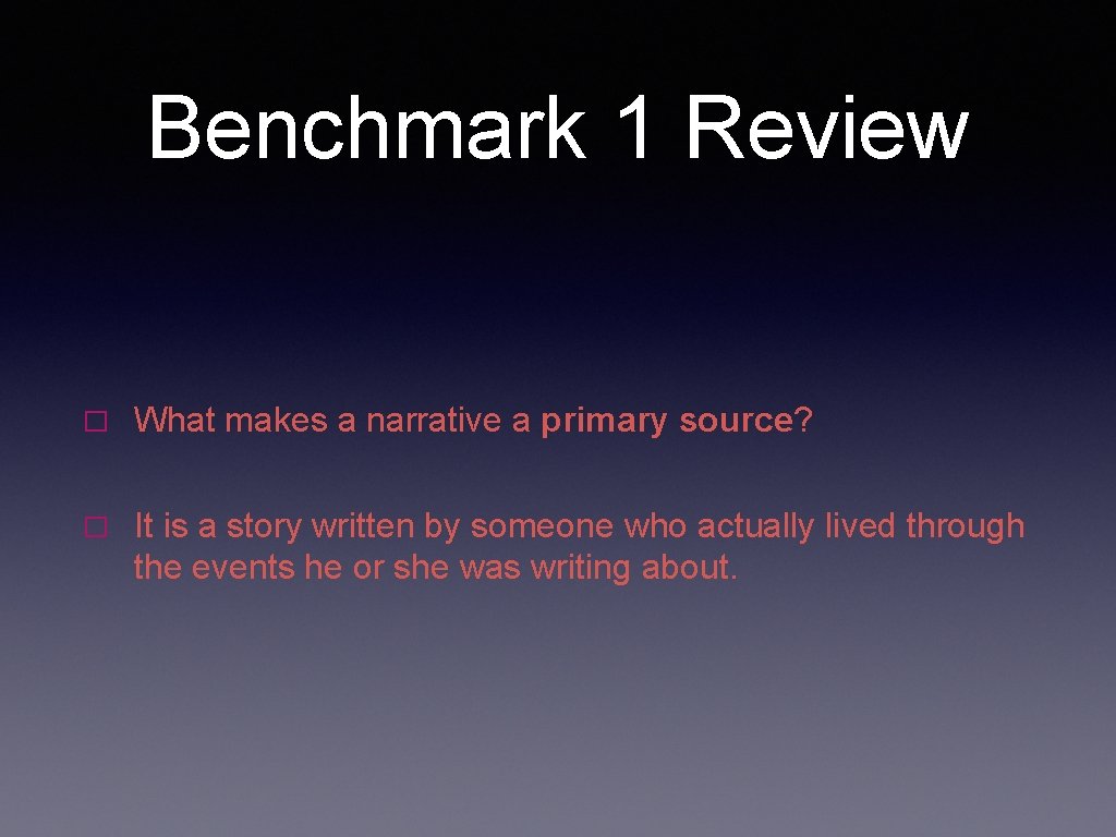 Benchmark 1 Review � What makes a narrative a primary source? � It is