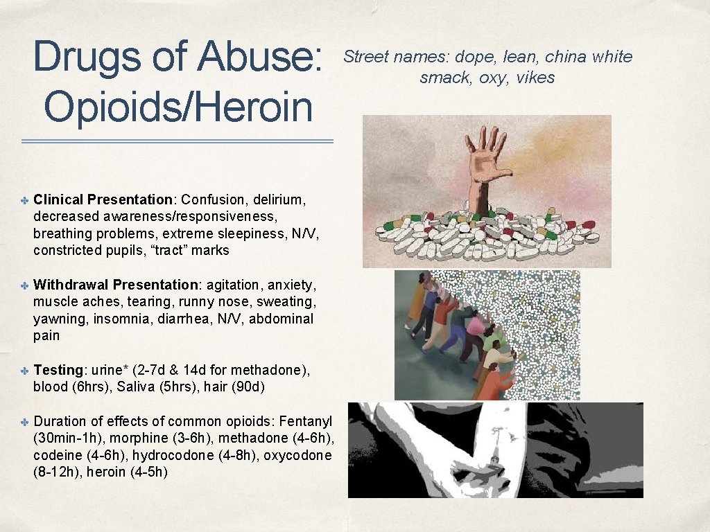 Drugs of Abuse: Opioids/Heroin ✤ Clinical Presentation: Confusion, delirium, decreased awareness/responsiveness, breathing problems, extreme