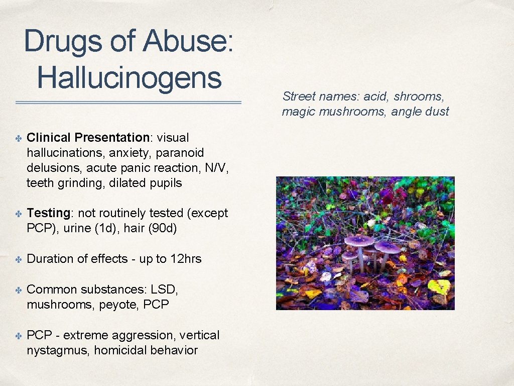 Drugs of Abuse: Hallucinogens ✤ Clinical Presentation: visual hallucinations, anxiety, paranoid delusions, acute panic