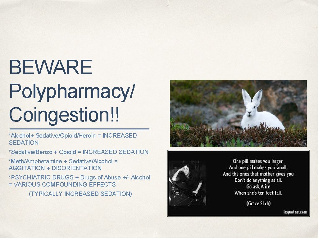 BEWARE Polypharmacy/ Coingestion!! *Alcohol+ Sedative/Opioid/Heroin = INCREASED SEDATION *Sedative/Benzo + Opioid = INCREASED SEDATION